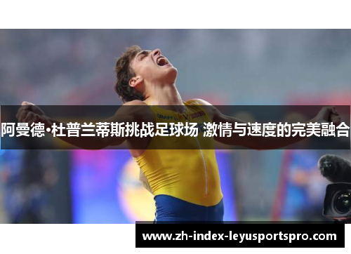 阿曼德·杜普兰蒂斯挑战足球场 激情与速度的完美融合